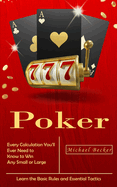 Poker: Every Calculation You'll Ever Need to Know to Win Any Small or Large Stakes (Learn the Basic Rules and Essential Tactics)