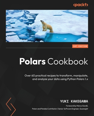 Polars Cookbook: Over 60 practical recipes to transform, manipulate, and analyze your data using Python Polars 1.x - Kakegawa, Yuki, and Gorelli, Marco (Foreword by)