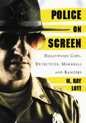 Police on Screen: Hollywood Cops, Detectives, Marshals and Rangers - Lott, M Ray
