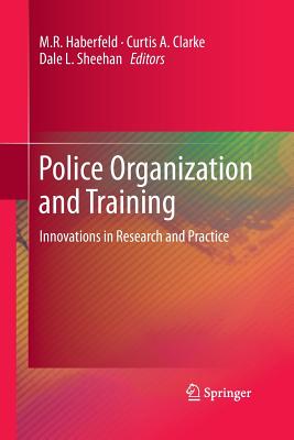 Police Organization and Training: Innovations in Research and Practice - Haberfeld, M R (Editor), and Clarke, Curtis A (Editor), and Sheehan, Dale L (Editor)