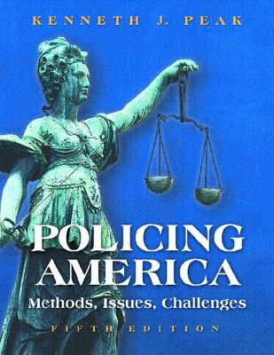 Policing America: Methods, Issues, Challenges - Peak, Kenneth J, Dr., and Peak, Ken