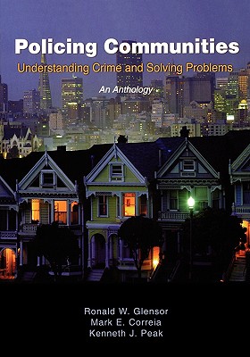 Policing Communities: Understanding Crime and Solving Problems: An Anthology - Glensor, Ronald W (Editor), and Correia, Mark E (Editor), and Peak, Kenneth J (Editor)