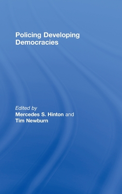 Policing Developing Democracies - Hinton, Mercedes S (Editor), and Newburn, Tim (Editor)