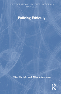 Policing Ethically - Harfield, Clive, and Macvean, Allyson