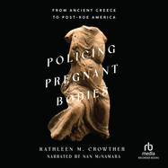 Policing Pregnant Bodies: From Ancient Greece to Post-Roe America
