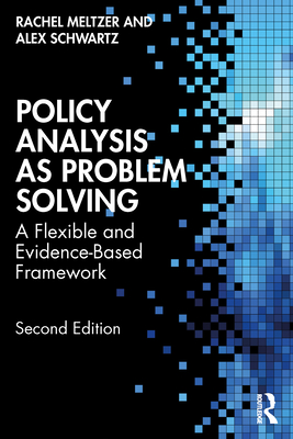 Policy Analysis as Problem Solving: A Flexible and Evidence-Based Framework - Meltzer, Rachel, and Schwartz, Alex
