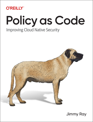 Policy as Code: Improving Cloud Native Security - Ray, Jimmy
