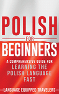Polish for Beginners: A Comprehensive Guide for Learning the Polish Language Fast