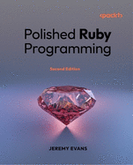 Polished Ruby Programming: Principles and practices for building scalable, maintainable, and performant software