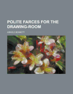 Polite Farces for the Drawing-Room