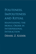 Politeness, Impoliteness and Ritual: Maintaining the Moral Order in Interpersonal Interaction