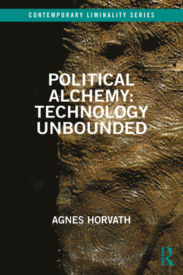 Political Alchemy: Technology Unbounded - Horvath, Agnes