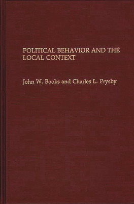 Political Behavior and the Local Context - Books, John, and Prysby, Charles
