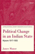 Political Change in an Indian State: Mysore 1917-1955
