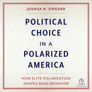 Political Choice in a Polarized America: How Elite Polarization Shapes Mass Behavior
