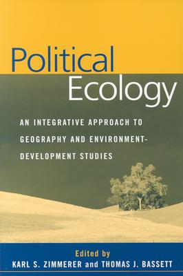 Political Ecology: An Integrative Approach to Geography and Environment-Development Studies - Zimmerer, Karl S, PhD (Editor), and Bassett, Thomas J, PhD (Editor)