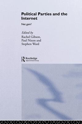 Political Parties and the Internet: Net Gain? - Gibson, R K (Editor), and Nixon, P G (Editor), and Ward, S J (Editor)