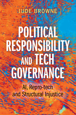 Political Responsibility and Tech Governance: AI, Repro-tech and Structural Injustice - Browne, Jude