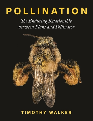 Pollination: The Enduring Relationship Between Plant and Pollinator - Walker, Timothy