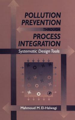 Pollution Prevention Through Process Integration: Systematic Design Tools - El-Halwagi, Mahmoud M