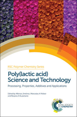 Poly(lactic Acid) Science and Technology: Processing, Properties, Additives and Applications - Jim�nez, Alfonso (Editor), and Peltzer, Mercedes (Editor), and Ruseckaite, Roxana (Editor)
