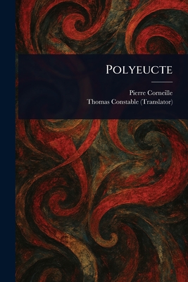 Polyeucte - Corneille, Pierre, and Constable, Thomas