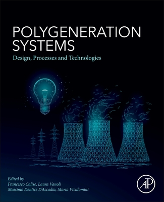 Polygeneration Systems: Design, Processes and Technologies - Calise, Francesco (Editor), and Vanoli, Laura (Editor), and Dentice d'Accadia, Massimo (Editor)
