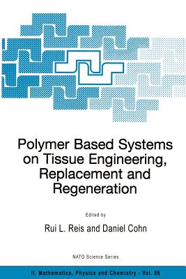 Polymer Based Systems on Tissue Engineering, Replacement and Regeneration - Reis, Rui L (Editor), and Cohn, Daniel (Editor)