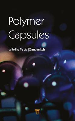 Polymer Capsules - Liu, Ye (Editor), and Loh, Xian Jun (Editor)