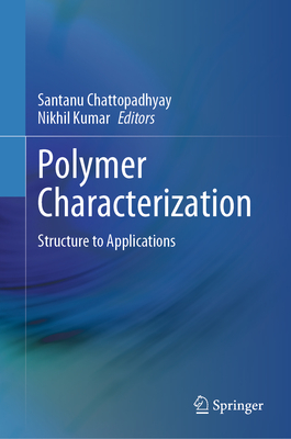 Polymer Characterization: Structure to Applications - Chattopadhyay, Santanu (Editor), and Kumar, Nikhil (Editor)