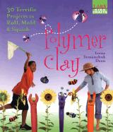 Polymer Clay: 30 Terrific Projects to Roll, Mold & Squish