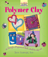 Polymer Clay: 30 Terrific Projects to Roll, Mold & Squish