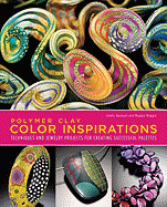 Polymer Clay Color Inspirations: Techniques and Jewelry Projects for Creating Successful Palettes
