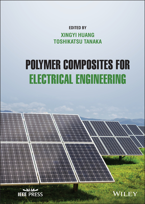 Polymer Composites for Electrical Engineering - Huang, Xingyi (Editor), and Tanaka, Toshikatsu (Editor)