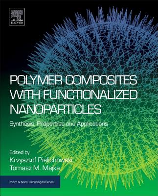 Polymer Composites with Functionalized Nanoparticles: Synthesis, Properties, and Applications - Pielichowski, Krzysztof (Editor), and Majka, Tomasz M. (Editor)