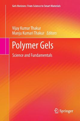 Polymer Gels: Science and Fundamentals - Thakur, Vijay Kumar (Editor), and Thakur, Manju Kumari (Editor)