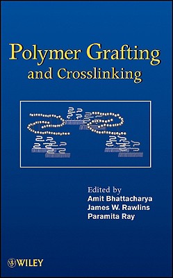 Polymer Grafting and Crosslinking - Bhattacharya, Amit (Editor), and Rawlins, James W (Editor), and Ray, Paramita (Editor)