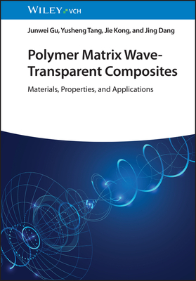 Polymer Matrix Wave-Transparent Composites: Materials, Properties, and Applications - Gu, Junwei, and Tang, Yusheng, and Kong, Jie