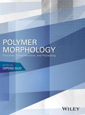 Polymer Morphology: Principles, Characterization, and Processing - Guo, Qipeng