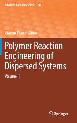 Polymer Reaction Engineering of Dispersed Systems: Volume II - Pauer, Werner (Editor)