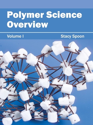 Polymer Science Overview: Volume I - Spoon, Stacy (Editor)