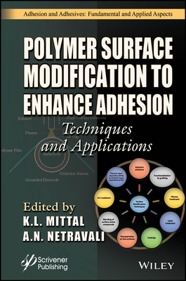 Polymer Surface Modification to Enhance Adhesion: Techniques and Applications - Mittal, K L (Editor), and Netravali, Anil N (Editor)
