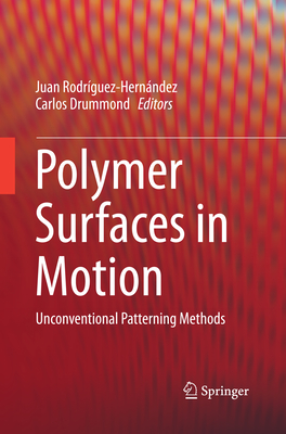 Polymer Surfaces in Motion: Unconventional Patterning Methods - Rodr�guez-Hern�ndez, Juan (Editor), and Drummond, Carlos (Editor)