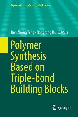 Polymer Synthesis Based on Triple-Bond Building Blocks - Tang, Ben Zhong (Editor), and Hu, Rongrong (Editor)