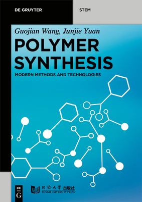 Polymer Synthesis: Modern Methods and Technologies - Wang, Guojian, and Yuan, Junjie, and Tongji University Press (Contributions by)