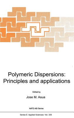 Polymeric Dispersions: Principles and Applications - Asua, J M (Editor)