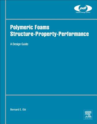 Polymeric Foams Structure-Property-Performance: A Design Guide - Obi, Bernard