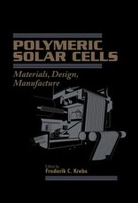 Polymeric Solar Cells: Materials, Design, Manufacture - Krebs, Frederik C. (Editor)