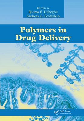 Polymers in Drug Delivery - Uchegbu, Ijeoma F. (Editor), and Schatzlein, Andreas G. (Editor)