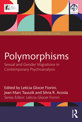Polymorphisms: Sexual and Gender Migrations in Contemporary Psychoanalysis - Glocer Fiorini, Leticia (Editor), and Tauszik, Jean Marc (Editor), and Acosta, Silvia R (Editor)